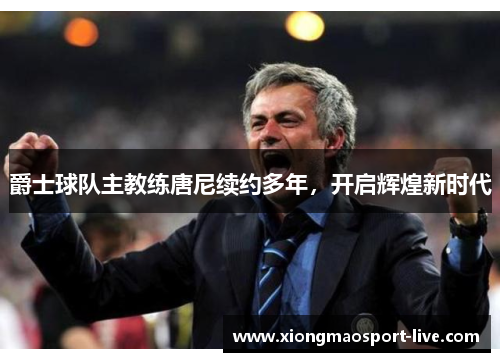 爵士球队主教练唐尼续约多年，开启辉煌新时代