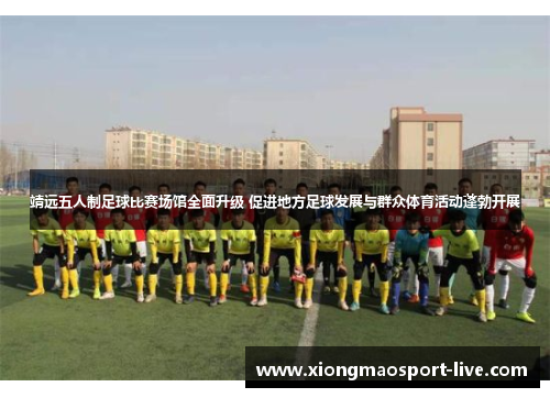 靖远五人制足球比赛场馆全面升级 促进地方足球发展与群众体育活动蓬勃开展